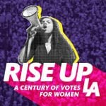Rise Up L.A. - A Century of Votes for Women