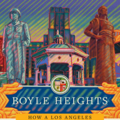 Boyle Heights: How a Los Angeles Neighborhood Became the Future of American Democracy