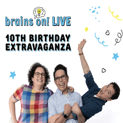Brains On! Podcast Party in Pasadena